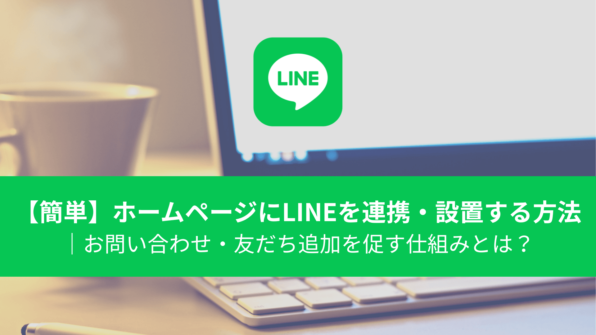 【簡単】ホームページにLINEを連携・設置する方法｜お問い合わせ・友だち追加を促す仕組みとは？